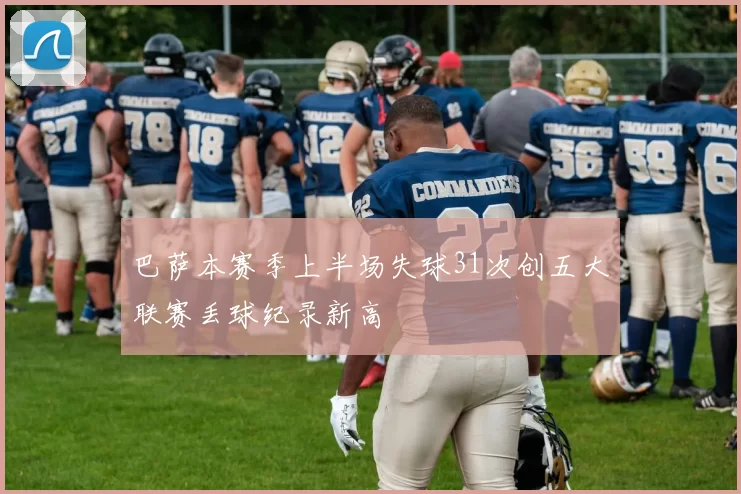 巴萨本赛季上半场失球31次创五大联赛丢球纪录新高